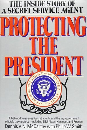 Protecting the President: The Inside Story of a Secret Service Agent by Philip W. Smith, Dennis V.N. McCarthy