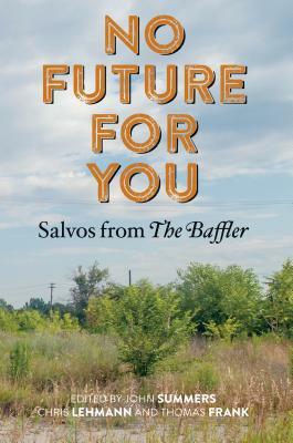 No Future for You: Salvos from the Baffler by Thomas Frank, Chris Lehmann, John Summers