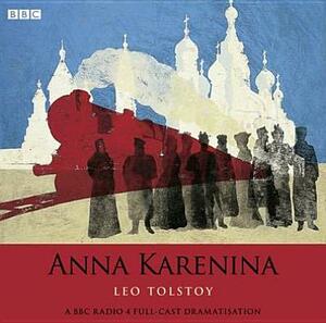 Anna Karenina: A BBC Radio 4 Full-Cast Dramatisation by Leo Tolstoy