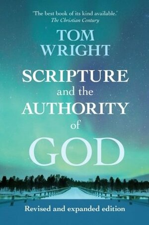 Scripture and the Authority of God: How to Read the Bible Today by Tom Wright