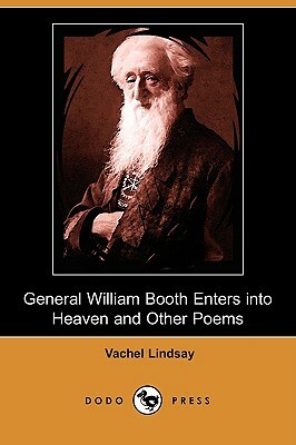 General William Booth Enters Into Heaven and Other Poems (Dodo Press) by Vachel Lindsay