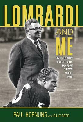 Lombardi and Me: Players, Coaches, and Colleagues Talk about the Man and the Myth by Billy Reed, Paul Hornung
