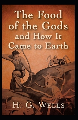 The Food of the Gods and How It Came to Earth Illustrated by H.G. Wells