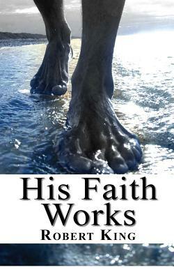 His Faith Works by Robert King