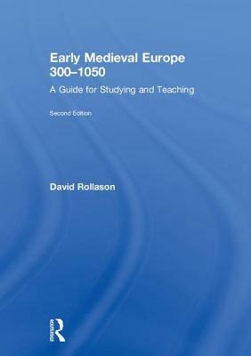 Early Medieval Europe 300-1050: A Guide for Studying and Teaching by David Rollason