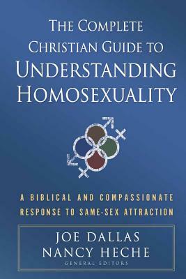 The Complete Christian Guide to Understanding Homosexuality: A Biblical and Compassionate Response to Same-Sex Attraction by Joe Dallas