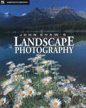 John Shaw's Landscape Photography by John Shaw