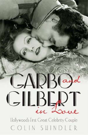 Garbo And Gilbert In Love: Hollywood's First Great Celebrity Couple by Colin Shindler