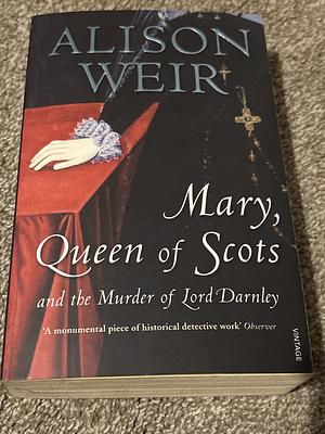 Mary Queen of Scots and the Murder of Lord Darnley by Alison Weir