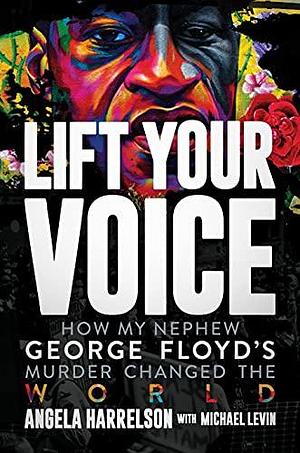 Lift Your Voice: How My Nephew George Floyd's Murder Changed the World by Michael Levin, Angela Harrelson, Angela Harrelson