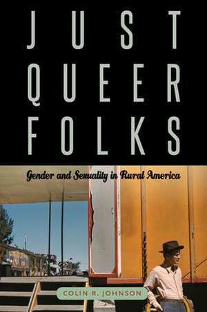 Just Queer Folks: Gender and Sexuality in Rural America by Colin R. Johnson