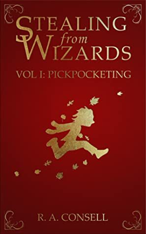 Stealing from Wizards Volume 1: Pickpocketing by R.A. Consell