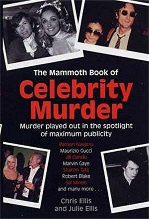 The Mammoth Book of Celebrity Murders by Chris Ellis