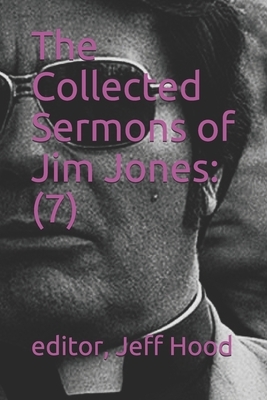 The Collected Sermons of Jim Jones: : 7 by Jim Jones, Jeff Hood