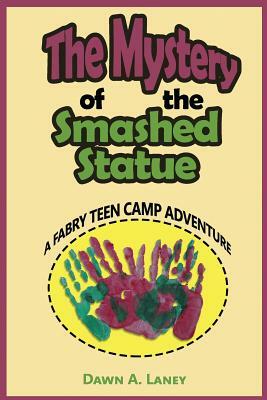 The Mystery of the Smashed Statue: A Fabry Teen Camp Adventure by Dawn A. Laney