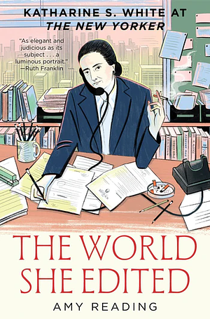 The World She Edited: Katharine S. White at the New Yorker by Amy Reading