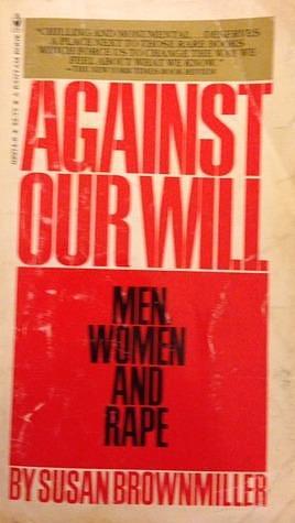 Against Our Will : Men, Women, and Rape by Susan Brownmiller, Susan Brownmiller