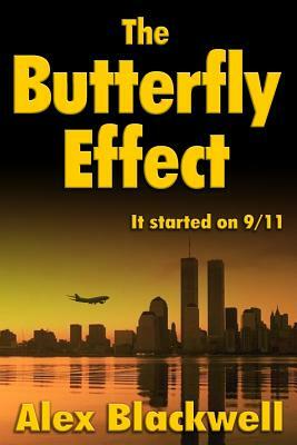 The Butterfly Effect: It Started on 9/11 by Alex Blackwell