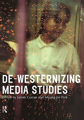 De-Westernizing Media Studies by James Curran