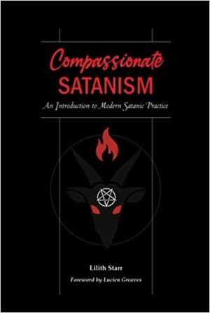 Compassionate Satanism: An Introduction to Modern Satanic Practice by Lilith Starr