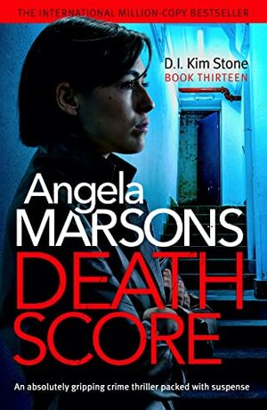 Death Score: An absolutely gripping crime thriller packed with suspense (Detective Kim Stone Crime Thriller Book 13) by Angela Marsons