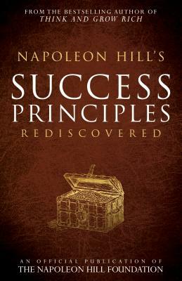 Napoleon Hill's Success Principles Rediscovered by Napoleon Hill