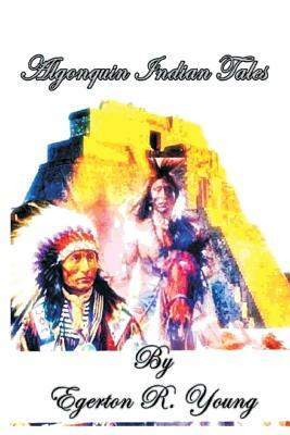 Algonquin Indian Tales by Egerton R. Young