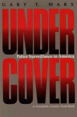 Undercover: Police Surveillance in America by Gary T. Marx