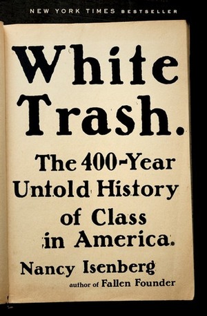 White Trash: The 400-Year Untold History of Class in America by Nancy Isenberg