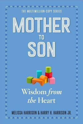 Mother to Son: Shared Wisdom from the Heart by Melissa Harrison, Harry H. Harrison Jr