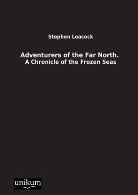 Adventurers of the Far North. by Stephen Leacock