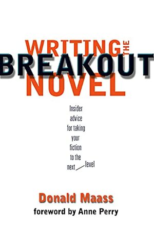 Writing the Breakout Novel: Winning Advice from a Top Agent and His Best-selling Client by Donald Maass