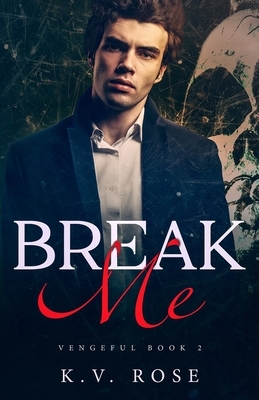 Break Me: New Adult Dark Romance by K. V. Rose