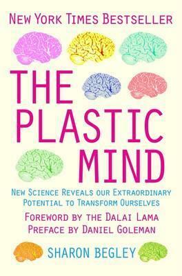 The Plastic Mind: New Science Reveals Our Extraordinary Potential to Transform Ourselves. Sharon Begley by Sharon Begley