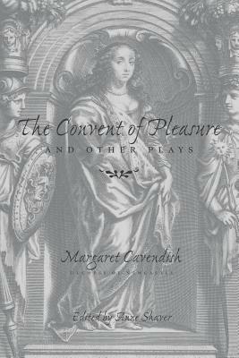 The Convent of Pleasure and Other Plays by Anne Shaver, Margaret Cavendish