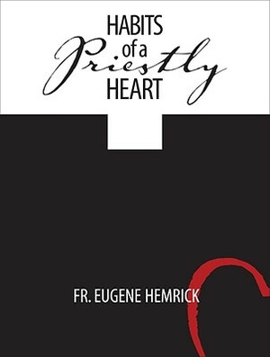 Habits of a Priestly Heart by Eugene Hemrick