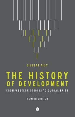 The History of Development: From Western Origins to Global Faith by Gilbert Rist