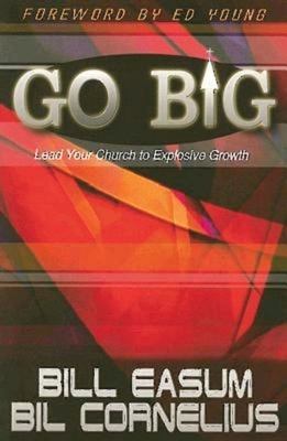 Go Big: Lead Your Church to Explosive Growth by Bil Cornelius, Bill Easum