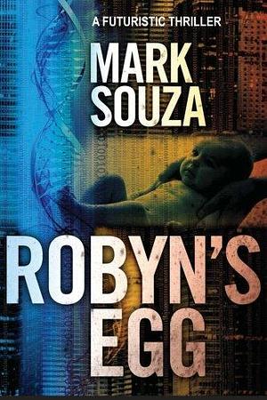 Robyn's Egg: A Futuristic Thriller by Mark Souza, Mark Souza