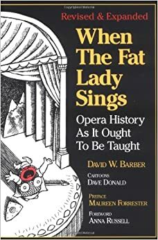 When the Fat Lady Sings: Opera History As It Ought To Be Taught by David W. Barber