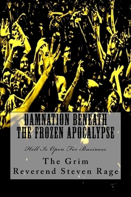 Damnation Beneath The Frozen Apocalypse by Grim Reverend Steven Rage