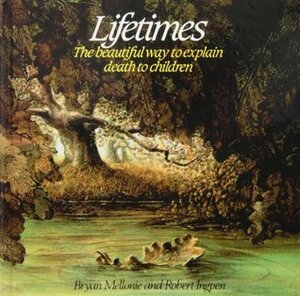 Lifetimes: The Beautiful Way to Explain Death to Children by Robert R. Ingpen, Bryan Mellonie