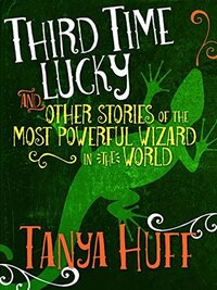 Third Time Lucky: And Other Stories of the Most Powerful Wizard in the World by Tanya Huff