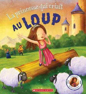 Contes Réinventés: La Princesse Qui Criait Au Loup by Steve Smallman