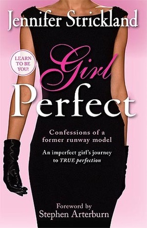 Girl Perfect: An Imperfect Girl's Journey to True Perfection (Confessions of a Former Runway Model) by Jennifer Strickland