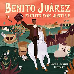 Benito Juárez Fights for Justice by Beatriz Gutierrez Hernandez
