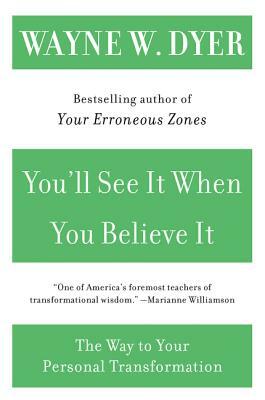 You'll See It When You Believe It: The Way to Your Personal Transformation by Wayne W. Dyer