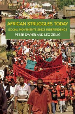 African Struggles Today: Social Movements Since Independence by Peter Dwyer, Leo Zeilig