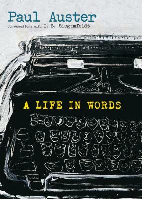 A Life in Words: Conversations with I. B. Siegumfeldt by I. B. Siegumfeldt, Paul Auster