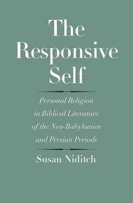 The Responsive Self: Personal Religion in Biblical Literature of the Neo-Babylonian and Persian Periods by Susan Niditch